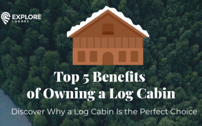 Top 5 Benefits of Owning a Log Cabin